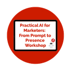 Practical AI for Marketers From Prompt to Presence Workshop